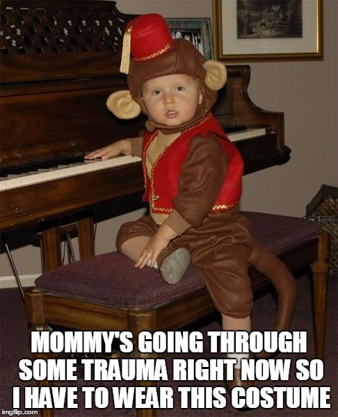 MOMMY'S GOING THROUGH SOME TRAUMA RIGHT NOW SO I HAVE TO WEAR THIS COSTUME | made w/ Imgflip meme maker