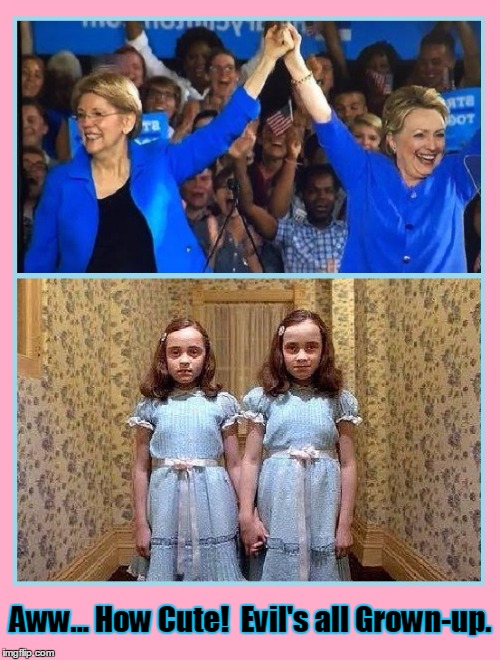 Evil Grows Up! | Aww... How Cute!  Evil's all Grown-up. | image tagged in the shining,twins,vince vance,pocahontas,elizabeth warren,hillary clinton | made w/ Imgflip meme maker