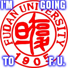Fudan University | I'M               GOING; TO                   F. U. | image tagged in college humor,memes,funny | made w/ Imgflip meme maker