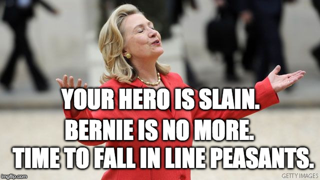 Clinton finally squashes The Bern. | YOUR HERO IS SLAIN. BERNIE IS NO MORE. TIME TO FALL IN LINE PEASANTS. | image tagged in hillary clinton,bernie sanders,trump,election | made w/ Imgflip meme maker