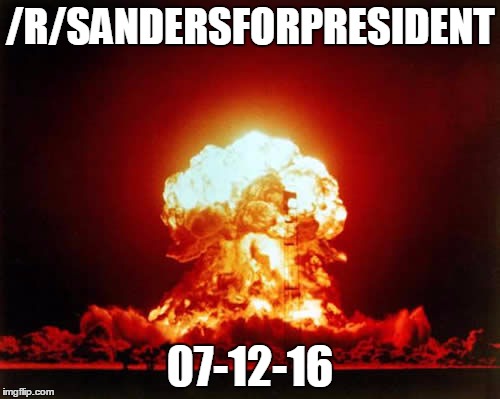 Nuclear Explosion Meme | /R/SANDERSFORPRESIDENT; 07-12-16 | image tagged in memes,nuclear explosion,The_Donald | made w/ Imgflip meme maker