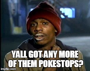 Y'all Got Any More Of That Meme | YALL GOT ANY MORE OF THEM POKESTOPS? | image tagged in memes,yall got any more of | made w/ Imgflip meme maker