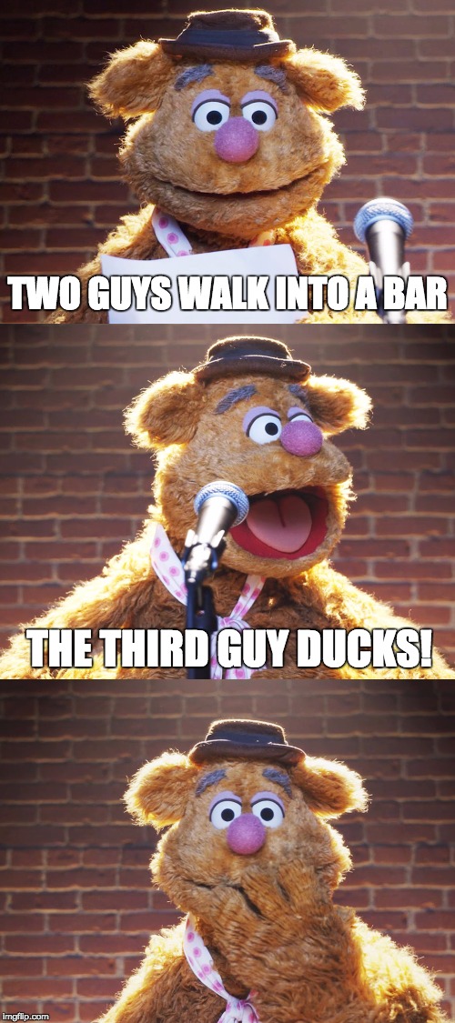 Fozzie Jokes | TWO GUYS WALK INTO A BAR; THE THIRD GUY DUCKS! | image tagged in fozzie jokes | made w/ Imgflip meme maker