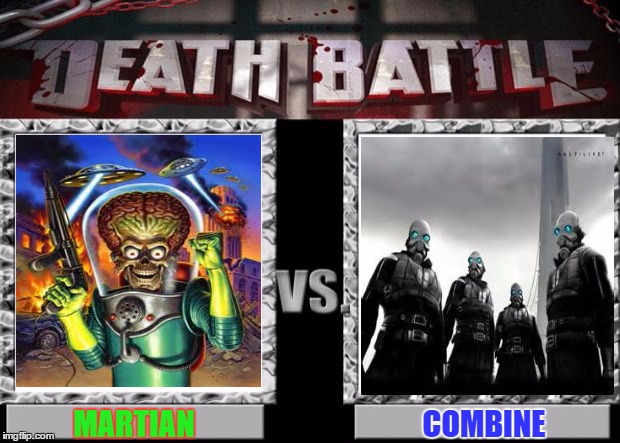 who ever win we all lose in a death battle      | MARTIAN; COMBINE | image tagged in death battle,half life 3,half life | made w/ Imgflip meme maker