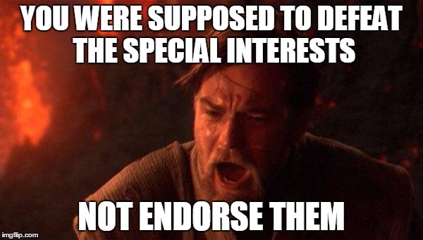 You Were The Chosen One (Star Wars) Meme | YOU WERE SUPPOSED TO DEFEAT THE SPECIAL INTERESTS; NOT ENDORSE THEM | image tagged in memes,you were the chosen one star wars,SandersForPresident | made w/ Imgflip meme maker