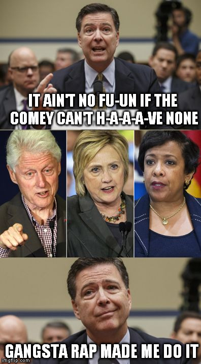 Dogg Pound Comey | IT AIN'T NO FU-UN IF THE COMEY CAN'T H-A-A-A-VE NONE; GANGSTA RAP MADE ME DO IT | image tagged in ain't no fun,lynch,hillary,comey,hillary clinton emails,gangsta rap made me do it | made w/ Imgflip meme maker