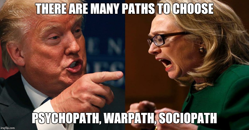 HILLARY TRUMP | THERE ARE MANY PATHS TO CHOOSE; PSYCHOPATH, WARPATH, SOCIOPATH | image tagged in hillary trump | made w/ Imgflip meme maker