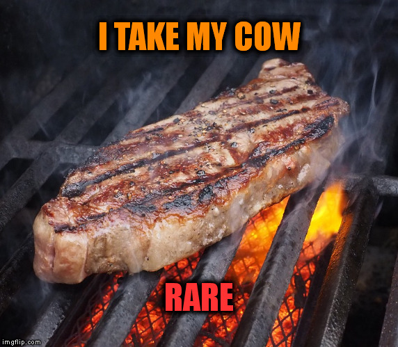 I TAKE MY COW RARE | made w/ Imgflip meme maker