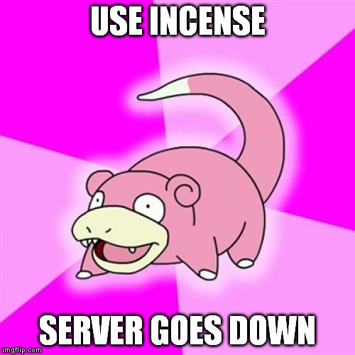 Slowpoke Meme | USE INCENSE; SERVER GOES DOWN | image tagged in memes,slowpoke | made w/ Imgflip meme maker