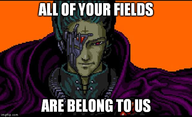 All your base | ALL OF YOUR FIELDS; ARE BELONG TO US | image tagged in all your base | made w/ Imgflip meme maker