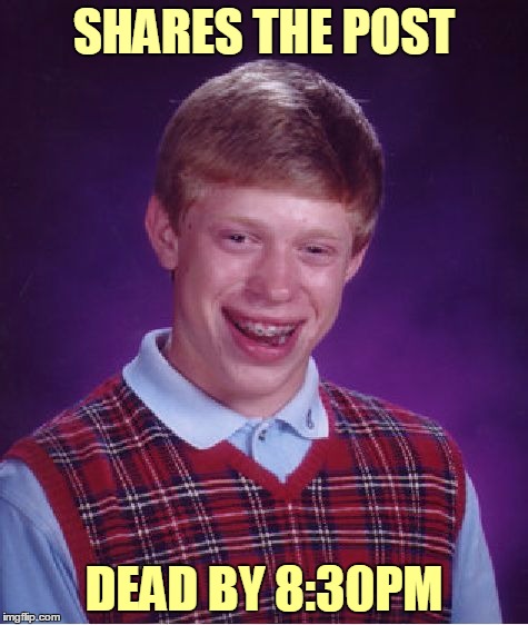 Bad Luck Brian Meme | SHARES THE POST DEAD BY 8:30PM | image tagged in memes,bad luck brian | made w/ Imgflip meme maker