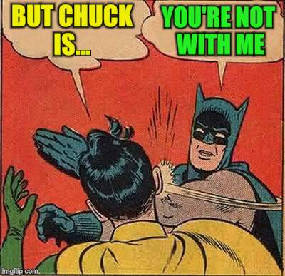 Batman Slapping Robin Meme | BUT CHUCK IS... YOU'RE NOT WITH ME | image tagged in memes,batman slapping robin | made w/ Imgflip meme maker