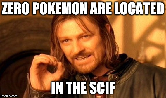 One Does Not Simply Meme | ZERO POKEMON ARE LOCATED; IN THE SCIF | image tagged in memes,one does not simply | made w/ Imgflip meme maker