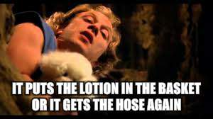 IT PUTS THE LOTION IN THE BASKET OR IT GETS THE HOSE AGAIN | made w/ Imgflip meme maker