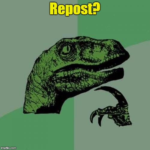 Philosoraptor Meme | Repost? | image tagged in memes,philosoraptor | made w/ Imgflip meme maker