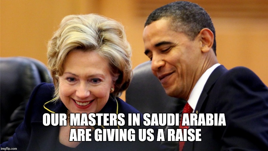 The real crooks | OUR MASTERS IN SAUDI ARABIA ARE GIVING US A RAISE | image tagged in memes,obama,hillary clinton | made w/ Imgflip meme maker