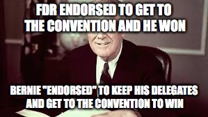 FDR ENDORSED TO GET TO THE CONVENTION AND HE WON; BERNIE "ENDORSED" TO KEEP HIS DELEGATES AND GET TO THE CONVENTION TO WIN | image tagged in endorsement | made w/ Imgflip meme maker