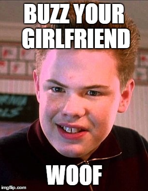 Home alone Meme | BUZZ YOUR GIRLFRIEND; WOOF | image tagged in funny memes | made w/ Imgflip meme maker