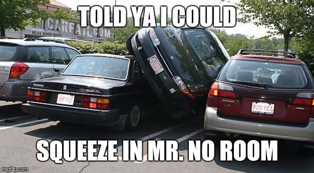 TOLD YA I COULD SQUEEZE IN MR. NO ROOM | made w/ Imgflip meme maker