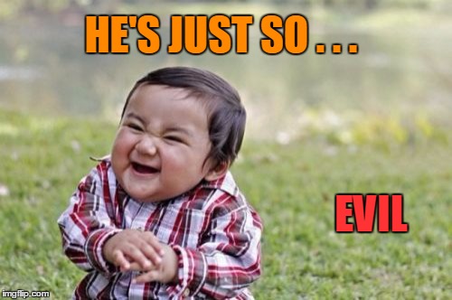 Evil Toddler Meme | HE'S JUST SO . . . EVIL | image tagged in memes,evil toddler | made w/ Imgflip meme maker