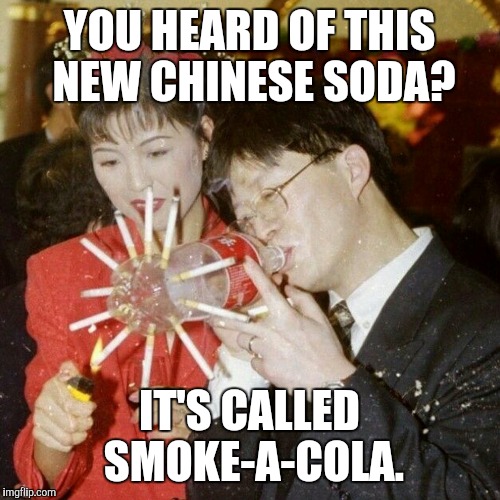 Another Zany Asian Beverage | YOU HEARD OF THIS NEW CHINESE SODA? IT'S CALLED SMOKE-A-COLA. | image tagged in coke,smoke,cigarettes,asian | made w/ Imgflip meme maker