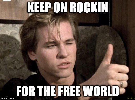 KEEP ON ROCKIN FOR THE FREE WORLD | made w/ Imgflip meme maker