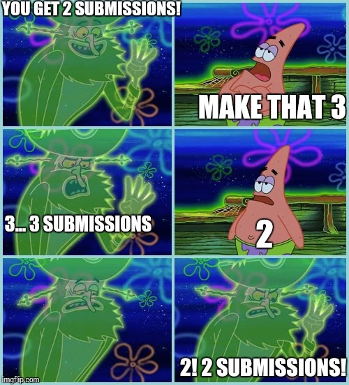 Dutchman-Patrick | YOU GET 2 SUBMISSIONS! MAKE THAT 3; 3... 3 SUBMISSIONS; 2; 2! 2 SUBMISSIONS! | image tagged in dutchman-patrick | made w/ Imgflip meme maker