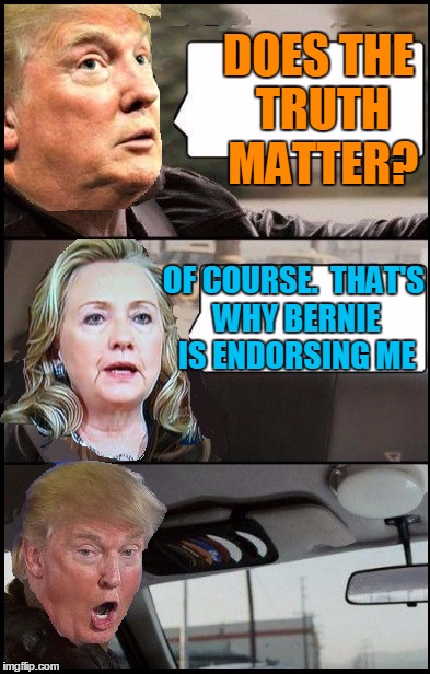 DOES THE TRUTH MATTER? OF COURSE.  THAT'S WHY BERNIE IS ENDORSING ME | image tagged in donald cab driving | made w/ Imgflip meme maker