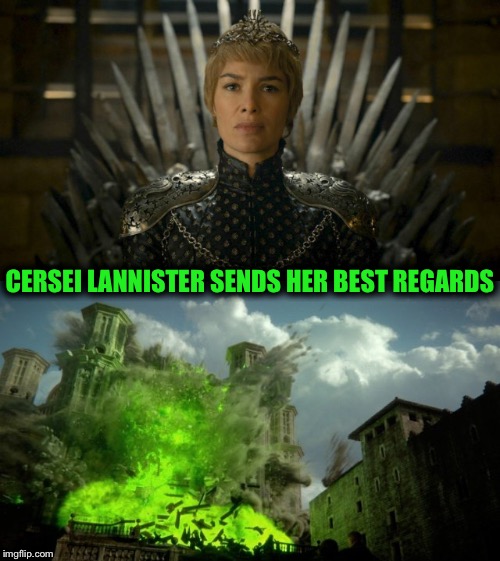 LOGICAL CERSEI | CERSEI LANNISTER SENDS HER BEST REGARDS | image tagged in cersei lannister,game of thrones,queen,explosion,revenge,too bad | made w/ Imgflip meme maker