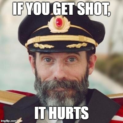 Thanks captain obvious. | IF YOU GET SHOT, IT HURTS | image tagged in thanks captain obvious | made w/ Imgflip meme maker
