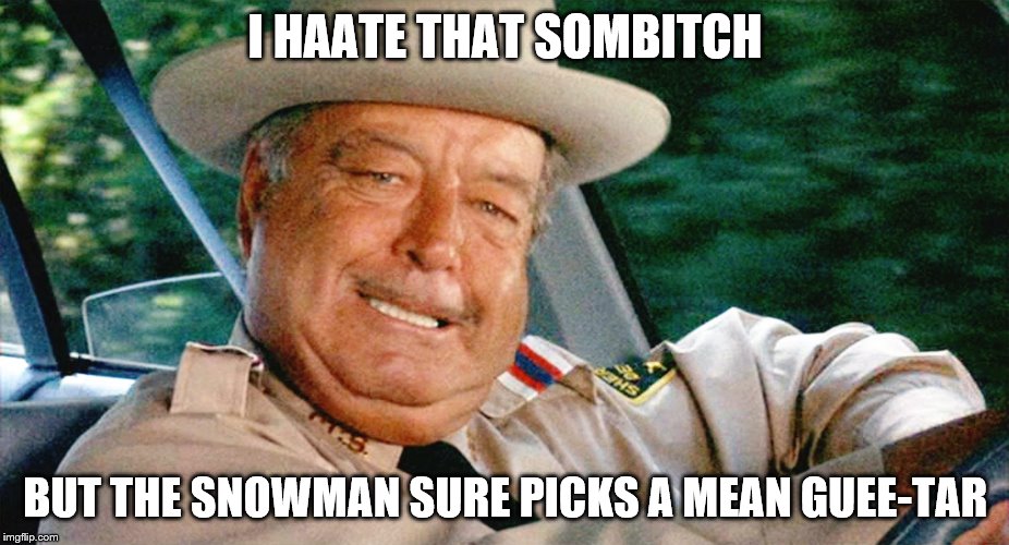 I HAATE THAT SOMB**CH BUT THE SNOWMAN SURE PICKS A MEAN GUEE-TAR | made w/ Imgflip meme maker