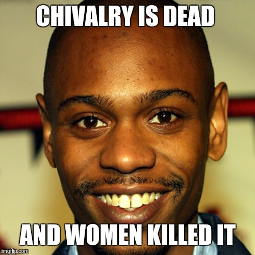 CHIVALRY IS DEAD AND WOMEN KILLED IT | made w/ Imgflip meme maker