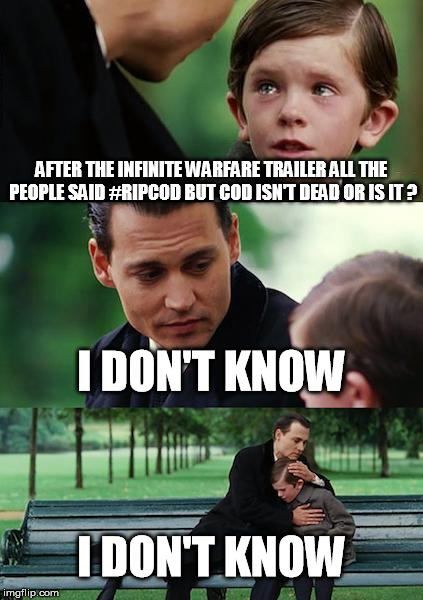 Finding Neverland | AFTER THE INFINITE WARFARE TRAILER ALL THE PEOPLE SAID #RIPCOD BUT COD ISN'T DEAD OR IS IT ? I DON'T KNOW; I DON'T KNOW | image tagged in memes,finding neverland | made w/ Imgflip meme maker