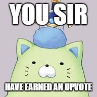 YOU SIR HAVE EARNED AN UPVOTE | made w/ Imgflip meme maker