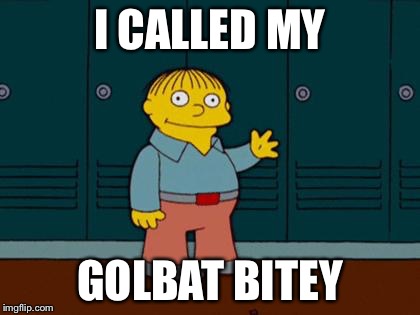 ralph wiggum | I CALLED MY; GOLBAT BITEY | image tagged in ralph wiggum | made w/ Imgflip meme maker