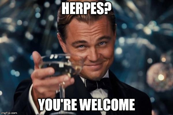 Leonardo Dicaprio Cheers | HERPES? YOU'RE WELCOME | image tagged in memes,leonardo dicaprio cheers,you're welcome,herpes | made w/ Imgflip meme maker