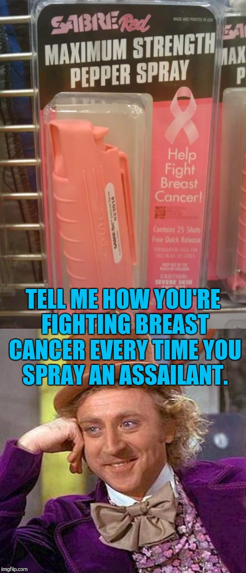 Just who or what are you fighting with this? Upvote this because it's not a political meme! | TELL ME HOW YOU'RE FIGHTING BREAST CANCER EVERY TIME YOU SPRAY AN ASSAILANT. | image tagged in creepy condescending wonka,funny memes,acid | made w/ Imgflip meme maker