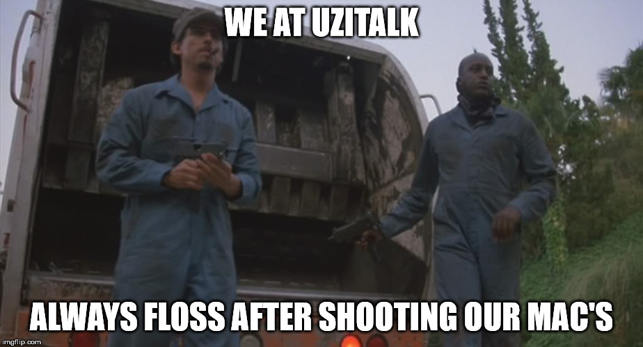 WE AT UZITALK; ALWAYS FLOSS AFTER SHOOTING OUR MAC'S | made w/ Imgflip meme maker