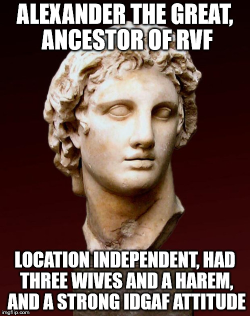 Alexander the Great | ALEXANDER THE GREAT, ANCESTOR OF RVF; LOCATION INDEPENDENT, HAD THREE WIVES AND A HAREM, AND A STRONG IDGAF ATTITUDE | image tagged in alexander the great | made w/ Imgflip meme maker