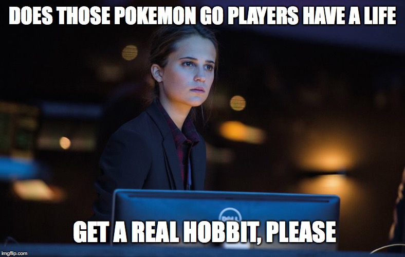 Looking at something  | DOES THOSE POKEMON GO PLAYERS HAVE A LIFE; GET A REAL HOBBIT, PLEASE | image tagged in looking at something,memes,pokemon go | made w/ Imgflip meme maker