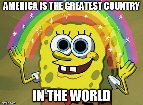 Imagination Spongebob | AMERICA IS THE GREATEST COUNTRY; IN THE WORLD | image tagged in memes,imagination spongebob | made w/ Imgflip meme maker