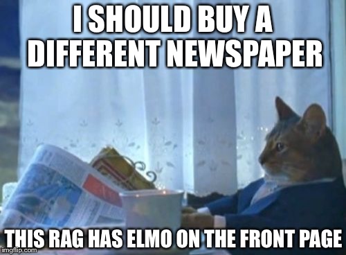 I Should Buy A Boat Cat | I SHOULD BUY A DIFFERENT NEWSPAPER; THIS RAG HAS ELMO ON THE FRONT PAGE | image tagged in memes,i should buy a boat cat | made w/ Imgflip meme maker