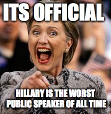 hillary clinton | ITS OFFICIAL; HILLARY IS THE WORST PUBLIC SPEAKER OF ALL TIME | image tagged in hillary clinton | made w/ Imgflip meme maker