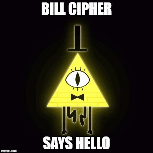 bill cipher says |  BILL CIPHER; SAYS HELLO | image tagged in bill cipher says | made w/ Imgflip meme maker