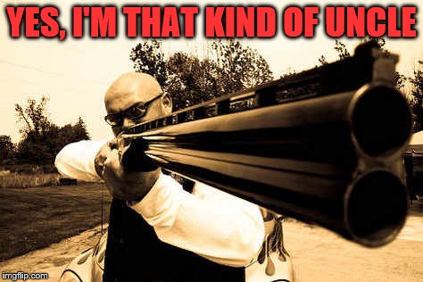 badass uncle | YES, I'M THAT KIND OF UNCLE | image tagged in badass uncle | made w/ Imgflip meme maker