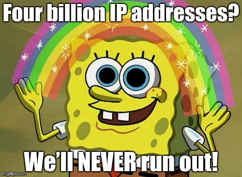 Imagination Spongebob Meme | Four billion IP addresses? We’ll NEVER run out! | image tagged in memes,imagination spongebob | made w/ Imgflip meme maker