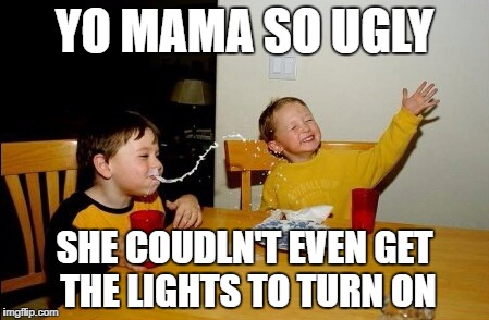 What a turn-off | YO MAMA SO UGLY; SHE COUDLN'T EVEN GET THE LIGHTS TO TURN ON | image tagged in memes,yo mama,so stupid,that she's dumb,woohoohoo | made w/ Imgflip meme maker