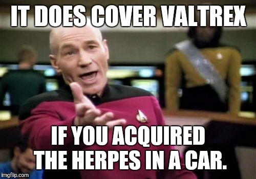 Picard Wtf Meme | IT DOES COVER VALTREX IF YOU ACQUIRED THE HERPES IN A CAR. | image tagged in memes,picard wtf | made w/ Imgflip meme maker