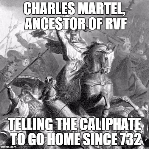 Charles Martel | CHARLES MARTEL, ANCESTOR OF RVF; TELLING THE CALIPHATE TO GO HOME SINCE 732 | image tagged in charles martel | made w/ Imgflip meme maker