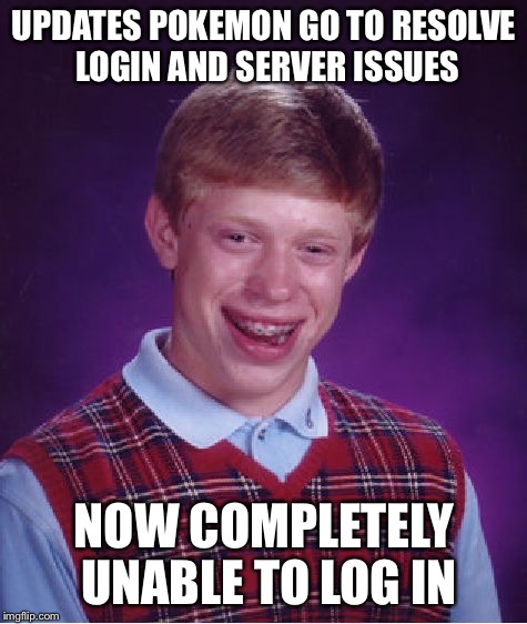 Bad Luck Brian Meme | UPDATES POKEMON GO TO RESOLVE LOGIN AND SERVER ISSUES; NOW COMPLETELY UNABLE TO LOG IN | image tagged in memes,bad luck brian | made w/ Imgflip meme maker